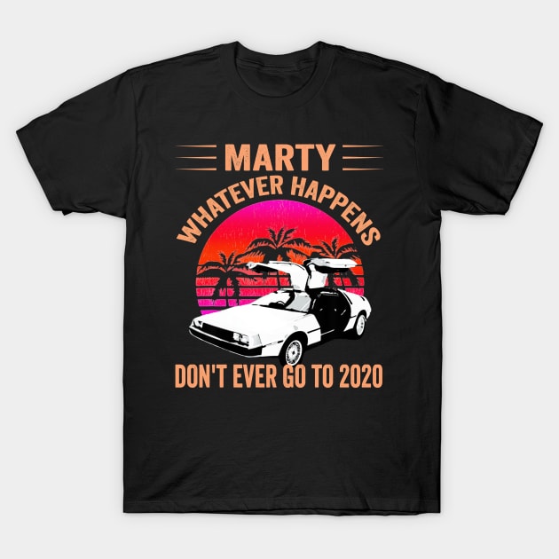 Movie Marty Whatever Happens Dont Ever go to 2020 Memes T-Shirt by Donebe